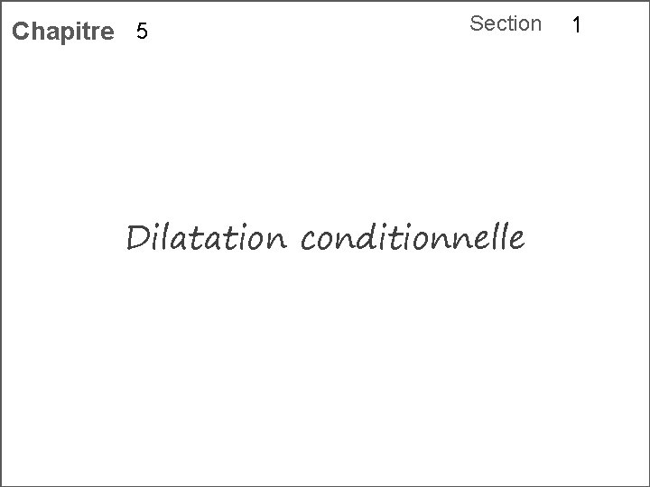 Chapitre 5 Section Dilatation conditionnelle 1 