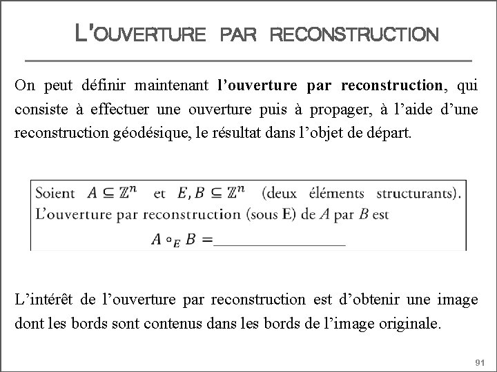 L’OUVERTURE PAR RECONSTRUCTION On peut définir maintenant l’ouverture par reconstruction, qui consiste à effectuer