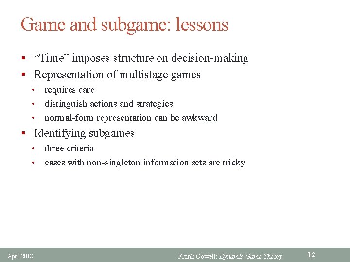 Game and subgame: lessons § “Time” imposes structure on decision-making § Representation of multistage