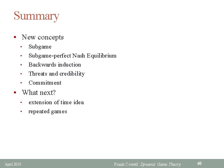 Summary § New concepts • Subgame-perfect Nash Equilibrium • Backwards induction • Threats and