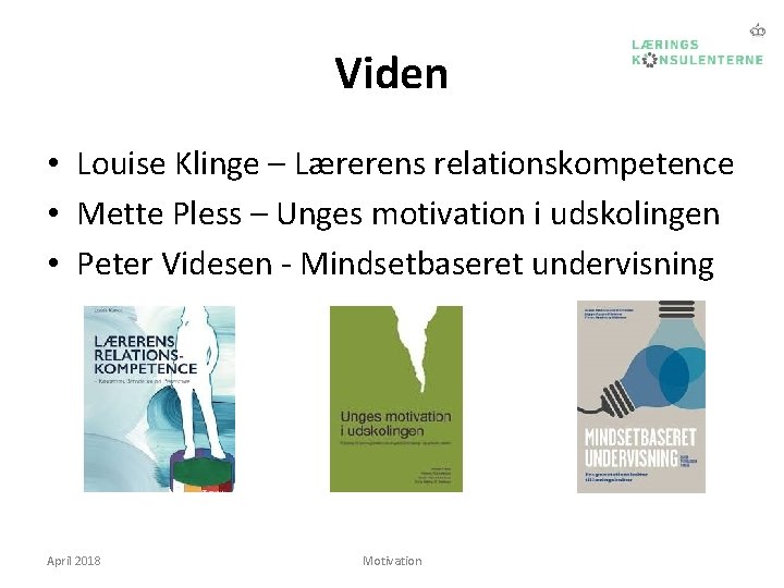 Viden • Louise Klinge – Lærerens relationskompetence • Mette Pless – Unges motivation i