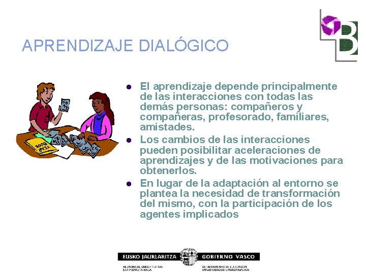 APRENDIZAJE DIALÓGICO l l l El aprendizaje depende principalmente de las interacciones con todas