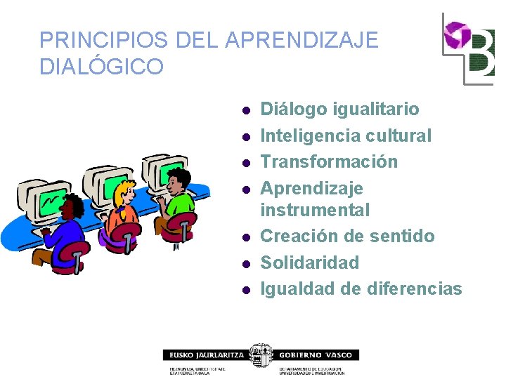 PRINCIPIOS DEL APRENDIZAJE DIALÓGICO l l l l Diálogo igualitario Inteligencia cultural Transformación Aprendizaje