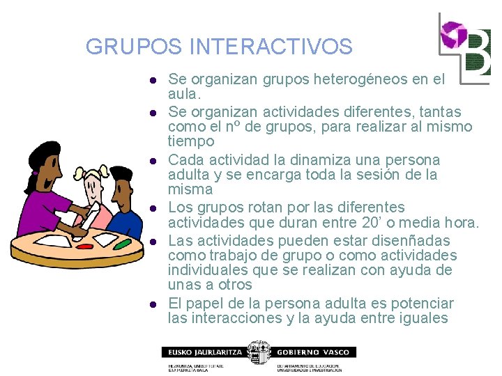 GRUPOS INTERACTIVOS l l l Se organizan grupos heterogéneos en el aula. Se organizan