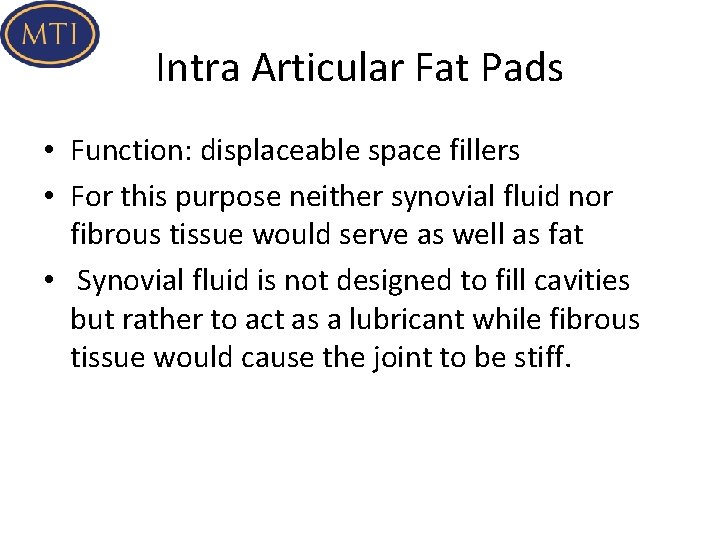 Intra Articular Fat Pads • Function: displaceable space fillers • For this purpose neither