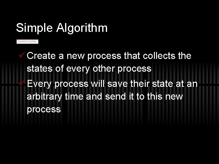 Simple Algorithm ü Create a new process that collects the states of every other