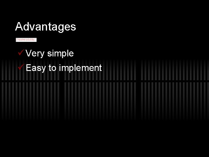 Advantages ü Very simple ü Easy to implement 