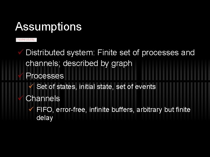 Assumptions ü Distributed system: Finite set of processes and channels; described by graph ü
