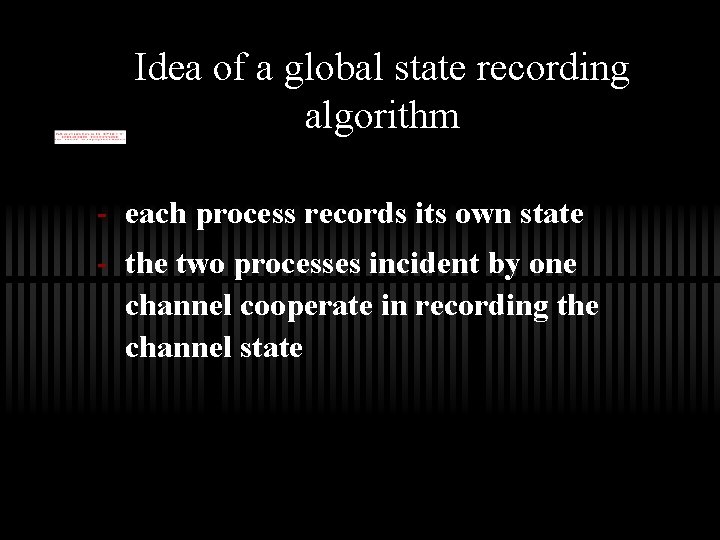 Idea of a global state recording algorithm - each process records its own state
