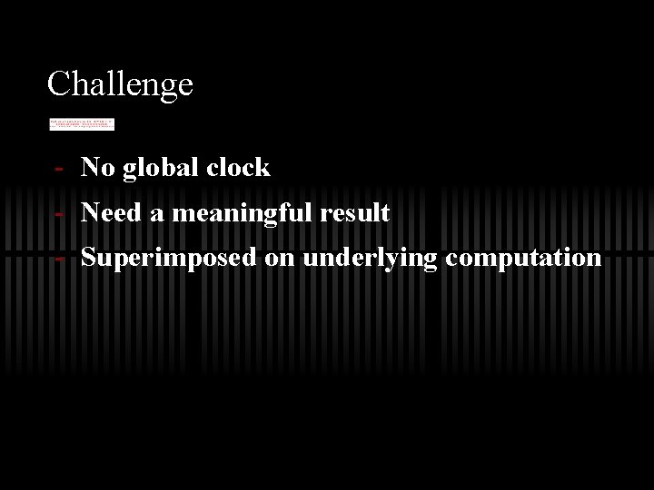 Challenge - No global clock - Need a meaningful result - Superimposed on underlying