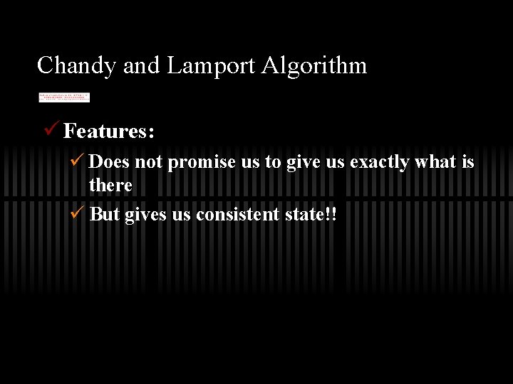 Chandy and Lamport Algorithm ü Features: ü Does not promise us to give us