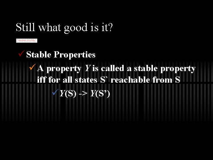 Still what good is it? ü Stable Properties ü A property Y is called