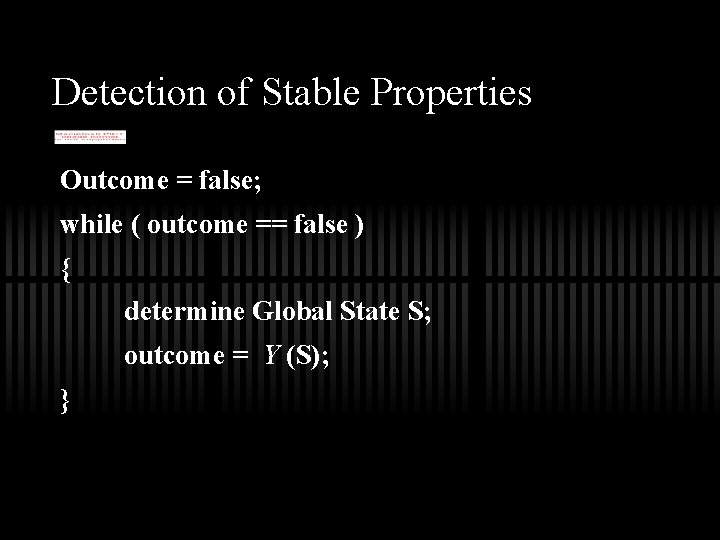 Detection of Stable Properties Outcome = false; while ( outcome == false ) {