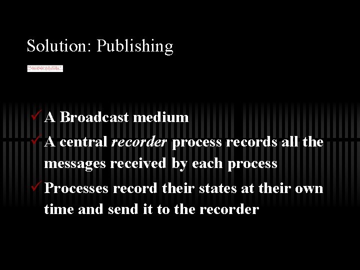 Solution: Publishing ü A Broadcast medium ü A central recorder process records all the