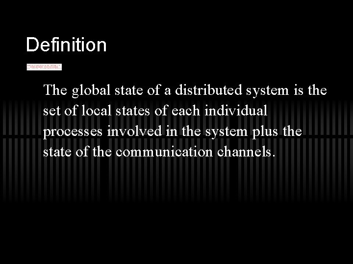 Definition The global state of a distributed system is the set of local states