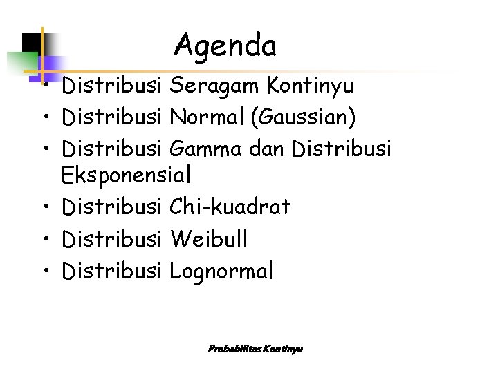 Agenda • Distribusi Seragam Kontinyu • Distribusi Normal (Gaussian) • Distribusi Gamma dan Distribusi