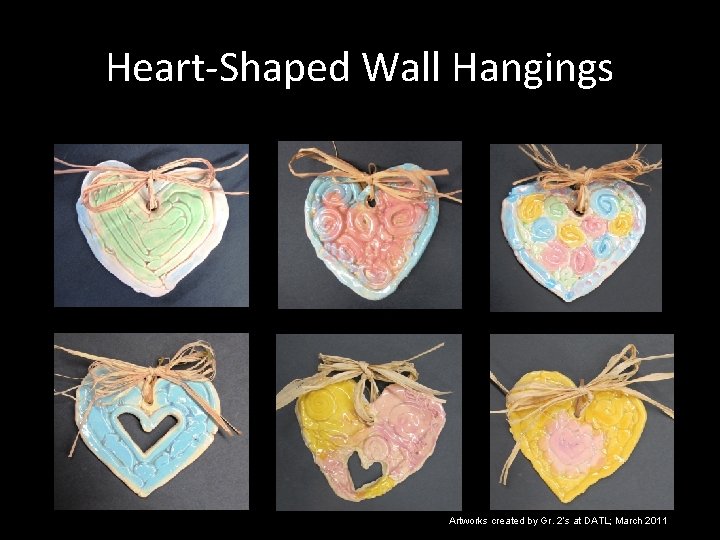 Heart-Shaped Wall Hangings Artworks created by Gr. 2’s at DATL; March 2011 Heart-Shaped Wall Hangings Artworks created by Gr. 2’s at DATL; March 2011