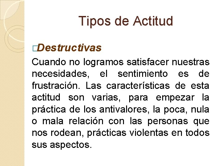 Tipos de Actitud �Destructivas Cuando no logramos satisfacer nuestras necesidades, el sentimiento es de