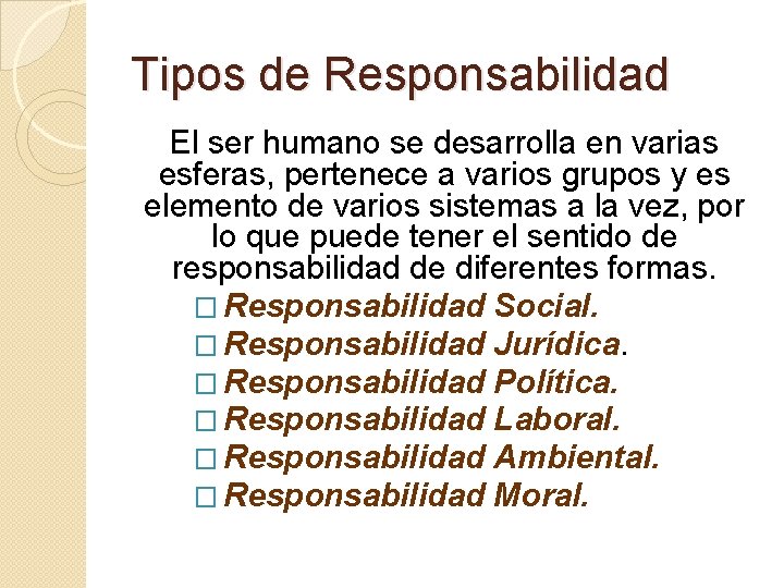 Tipos de Responsabilidad El ser humano se desarrolla en varias esferas, pertenece a varios