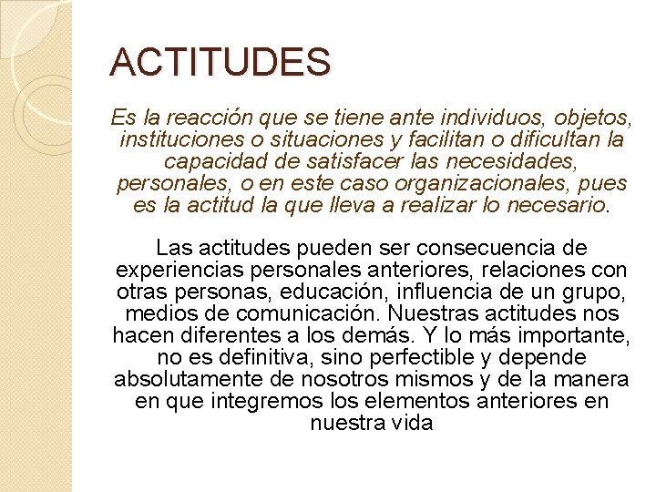 ACTITUDES Es la reacción que se tiene ante individuos, objetos, instituciones o situaciones y