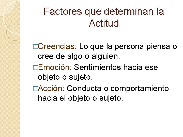 Factores que determinan la Actitud �Creencias: Lo que la persona piensa o cree de