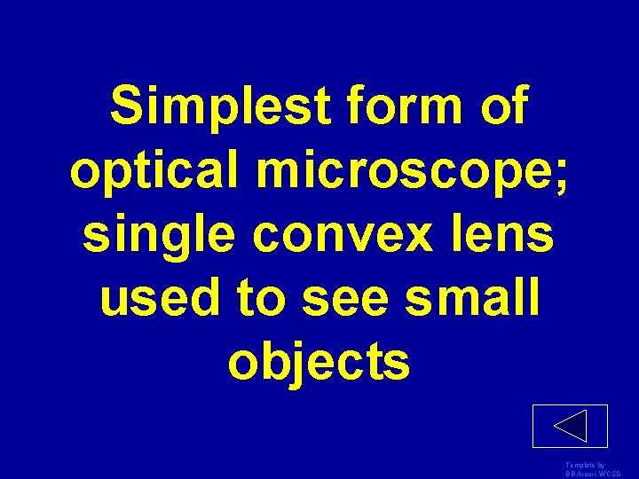 Simplest form of optical microscope; single convex lens used to see small objects Template