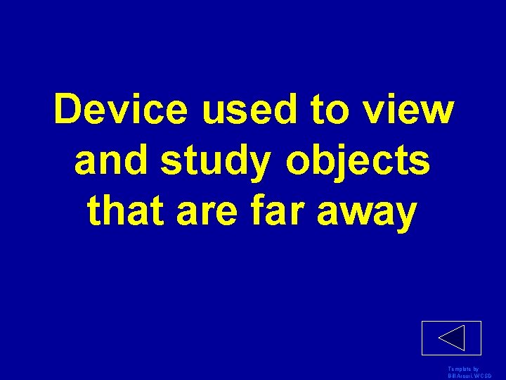 Device used to view and study objects that are far away Template by Bill