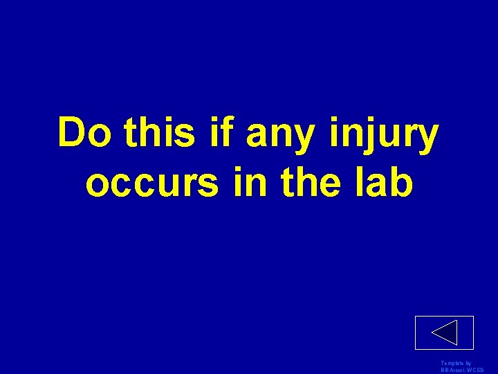 Do this if any injury occurs in the lab Template by Bill Arcuri, WCSD