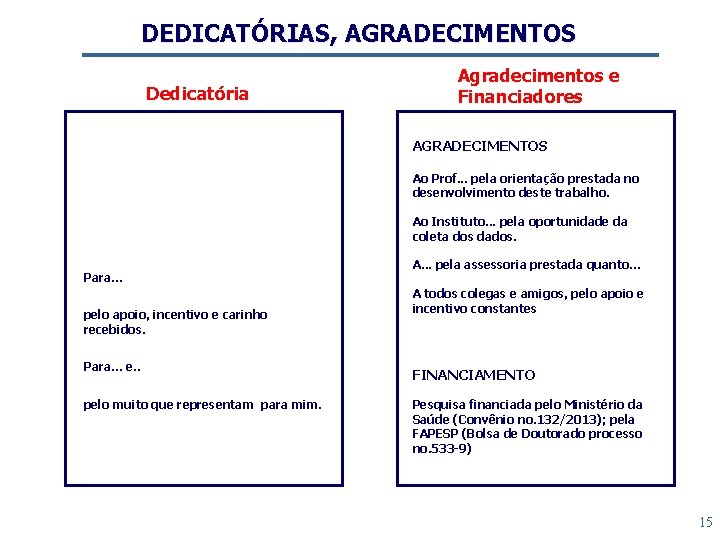 DEDICATÓRIAS, AGRADECIMENTOS Dedicatória Agradecimentos e Financiadores AGRADECIMENTOS Ao Prof. . . pela orientação prestada