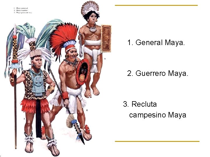  n 1. General Maya. n 2. Guerrero Maya. n 3. Recluta campesino Maya