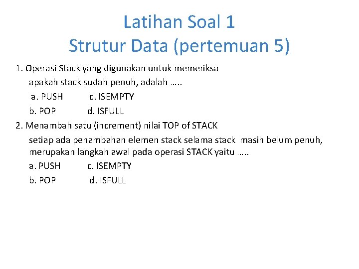 Latihan Soal 1 Strutur Data (pertemuan 5) 1. Operasi Stack yang digunakan untuk memeriksa