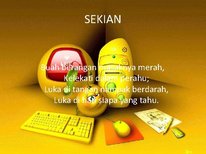 SEKIAN Buah berangan masaknya merah, Kelekati dalam perahu; Luka di tangan nampak berdarah, Luka