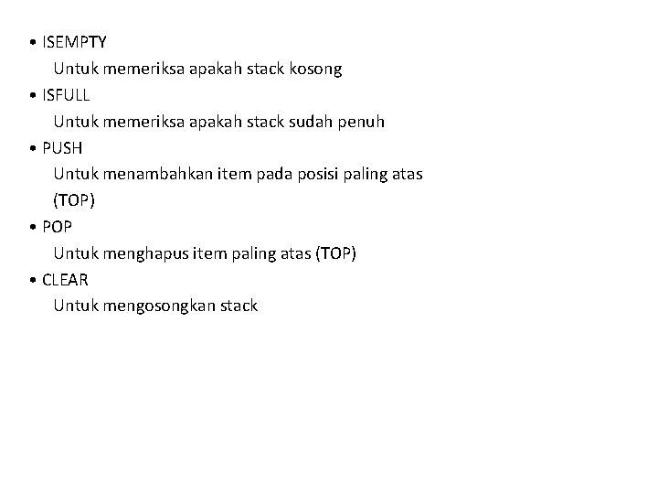  • ISEMPTY Untuk memeriksa apakah stack kosong • ISFULL Untuk memeriksa apakah stack