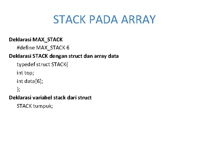 STACK PADA ARRAY Deklarasi MAX_STACK #define MAX_STACK 6 Deklarasi STACK dengan struct dan array