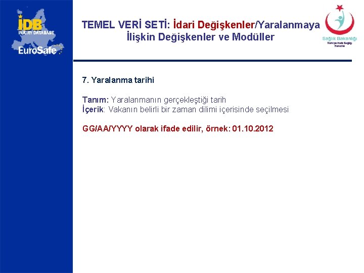 TEMEL VERİ SETİ: İdari Değişkenler/Yaralanmaya İlişkin Değişkenler ve Modüller 7. Yaralanma tarihi Tanım: Yaralanmanın