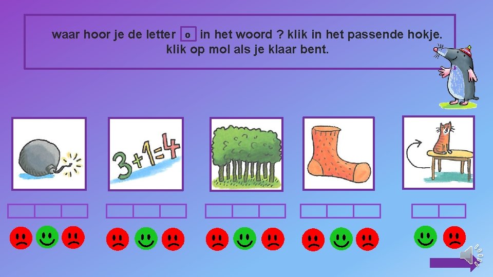 waar hoor je de letter o in het woord ? klik in het passende