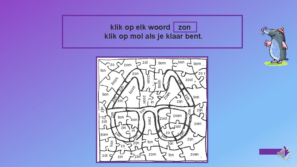 klik op elk woord zon klik op mol als je klaar bent. zot zom