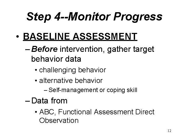 Step 4 --Monitor Progress • BASELINE ASSESSMENT – Before intervention, gather target behavior data