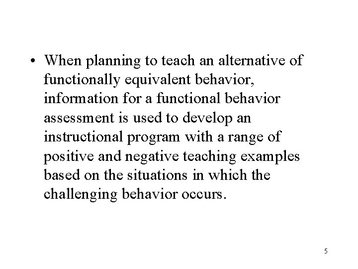 • When planning to teach an alternative of functionally equivalent behavior, information for