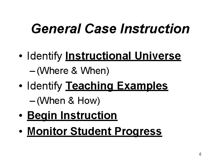 General Case Instruction • Identify Instructional Universe – (Where & When) • Identify Teaching