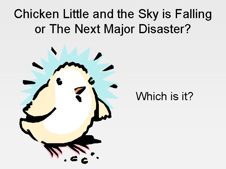 Chicken Little and the Sky is Falling or The Next Major Disaster? Which is