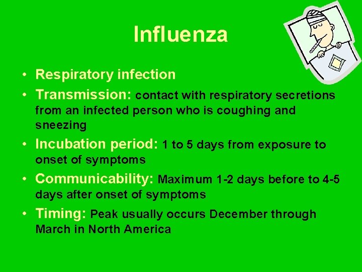 Influenza • Respiratory infection • Transmission: contact with respiratory secretions from an infected person