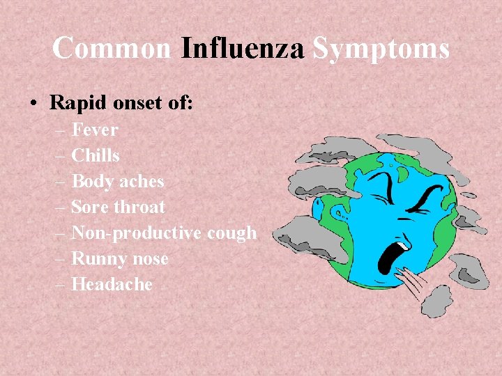 Common Influenza Symptoms • Rapid onset of: – Fever – Chills – Body aches