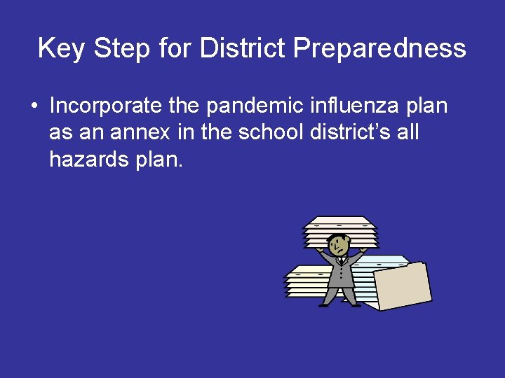 Key Step for District Preparedness • Incorporate the pandemic influenza plan as an annex