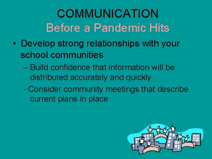 COMMUNICATION Before a Pandemic Hits • Develop strong relationships with your school communities –