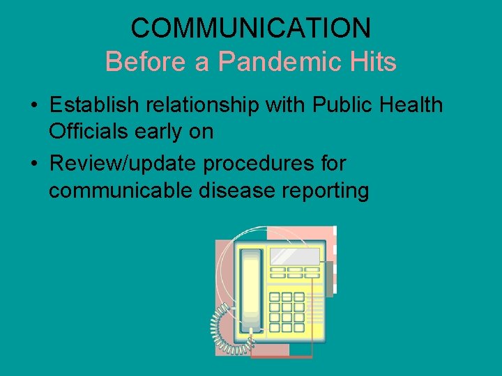 COMMUNICATION Before a Pandemic Hits • Establish relationship with Public Health Officials early on