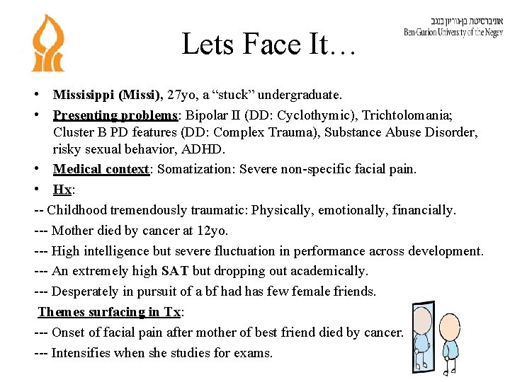Lets Face It… • Missisippi (Missi), 27 yo, a “stuck” undergraduate. • Presenting problems: