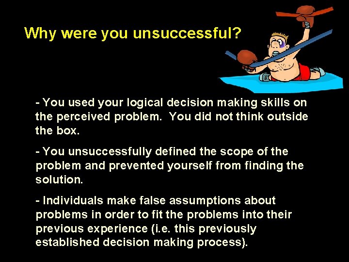 Why were you unsuccessful? - You used your logical decision making skills on the