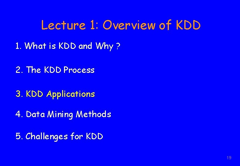 Lecture 1: Overview of KDD 1. What is KDD and Why ? 2. The