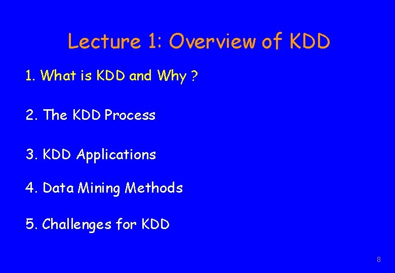 Lecture 1: Overview of KDD 1. What is KDD and Why ? 2. The